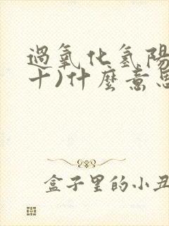 过氧化氢阳性(十)什么意思