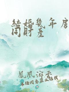 结婚几年房子共同财产