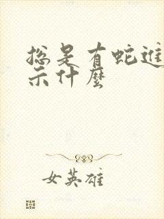 总是有蛇进家预示什么