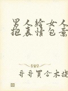 男人给女人发抱抱表情包意味着什么?