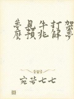 梦见牛打架是什么预兆解梦女人