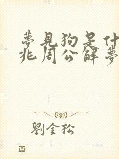 梦见狗是什么预兆周公解梦