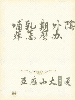 哺乳期外阴特别痒怎么办