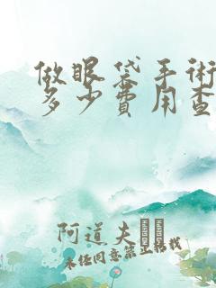 做眼袋手术需要多少费用查询