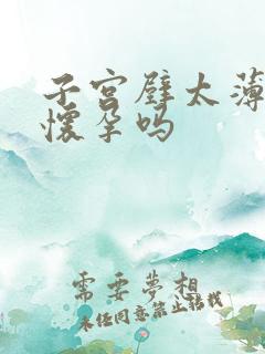 子宫壁太薄可以怀孕吗