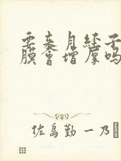 要来月经子宫内膜会增厚吗