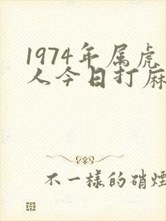 1974年属虎人今日打麻将财运