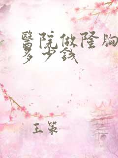 医院做隆胸得花多少钱