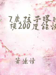 7岁孩子眼睛近视200度能恢复吗