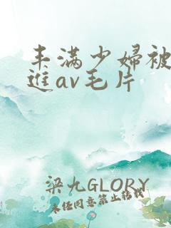 丰满少妇被猛烈进av毛片