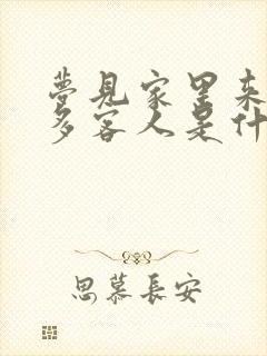 梦见家里来了好多客人是什么预兆