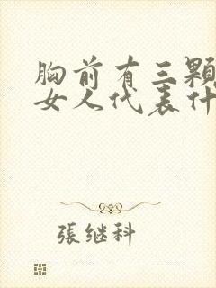 胸前有三颗痣的女人代表什么意思