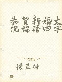 恭贺新婚大喜的祝福语四字