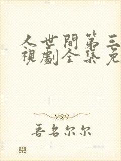 人世间第三集电视剧全集免费观看