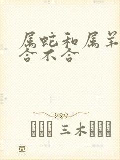 属蛇和属羊属相合不合