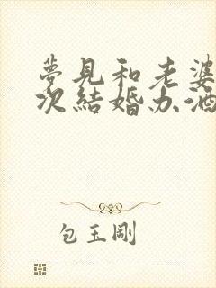 梦见和老婆第二次结婚办酒席