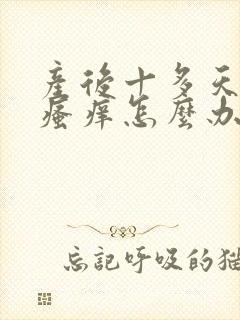 产后十多天阴部瘙痒怎么办