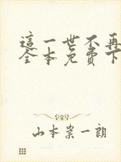 这一世不再错过全本免费下载