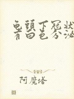 龟头下冠状沟处有白色分泌物