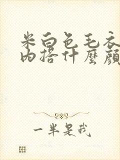 米白色毛衣外套内搭什么颜色好看