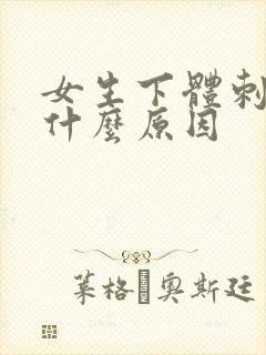 女生下体刺疼是什么原因