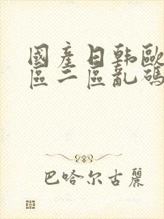 国产日韩欧美一区二区乱码