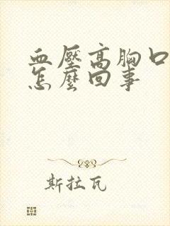 血压高胸口发闷怎么回事