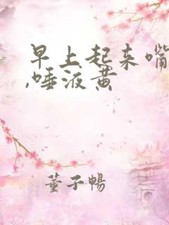 早上起来嘴巴苦,唾液黄