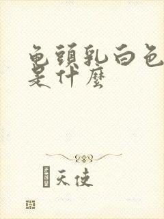 龟头乳白色脓液是什么