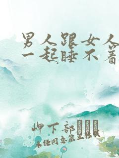 男人跟女人躺在一起睡不着