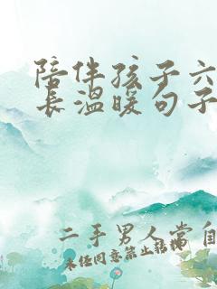 陪伴孩子六年成长温暖句子