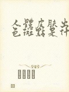 人体皮肤出现红色斑点是什么原因