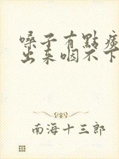 嗓子有点痰咳不出来咽不下去怎么办