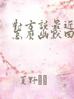 对方说最近很忙怎么幽默回复