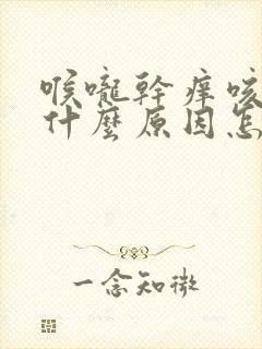 喉咙干痒咳嗽是什么原因怎么治疗