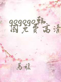 gogogo韩国免费高清观看完整版