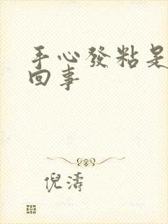 手心发粘是怎么回事