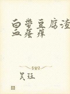 白带豆腐渣状带血瘙痒