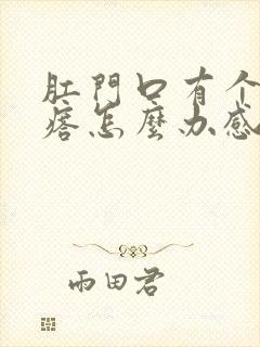 肛门口有个硬疙瘩怎么办感觉里面都硬