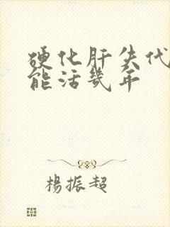 硬化肝失代偿期能活几年