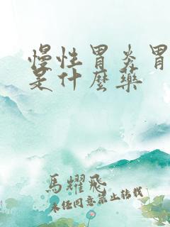 慢性胃炎胃糜烂是什么药