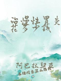 治慢性胃炎该要花多少钱