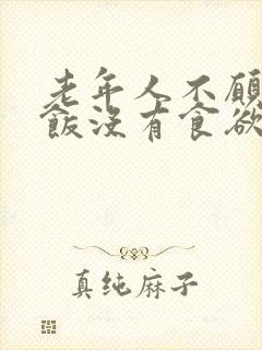 老年人不愿意吃饭没有食欲怎么办