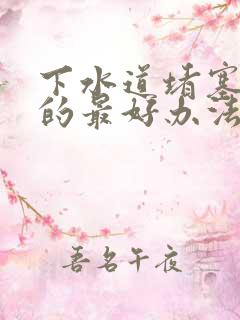 下水道堵塞疏通的最好办法厨房