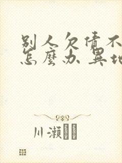 别人欠债不还钱怎么办 异地起诉