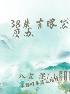 38岁有眼袋怎么办