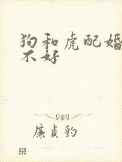 狗和虎配婚姻好不好