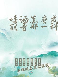 嗜酒怎么戒酒应该看哪一科