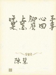 晚上脚心手心热是怎么回事