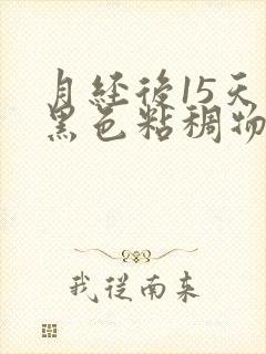 月经后15天有黑色粘稠物是什么情况